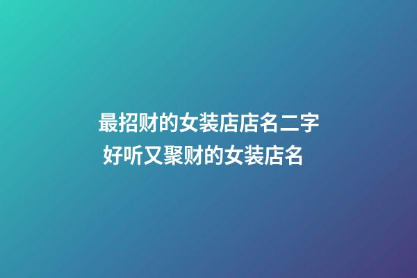最招财的女装店店名二字 好听又聚财的女装店名-第1张-店铺起名-玄机派
